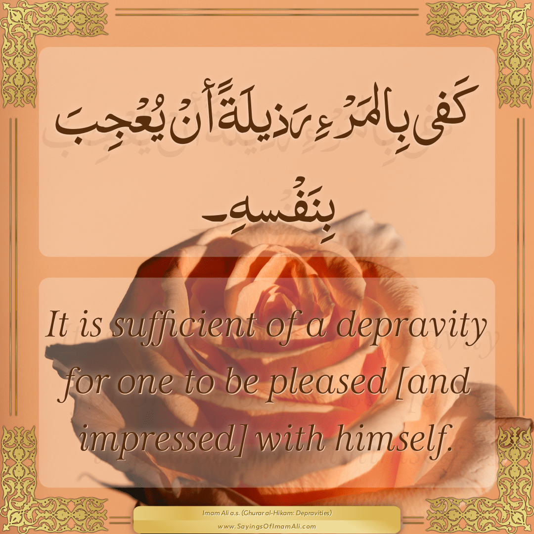 It is sufficient of a depravity for one to be pleased [and impressed] with...